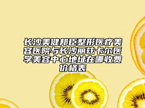 長沙美健邦臣整形醫(yī)療美容醫(yī)院與長沙麗茲卡爾醫(yī)學美容中心地址在哪收費價格表