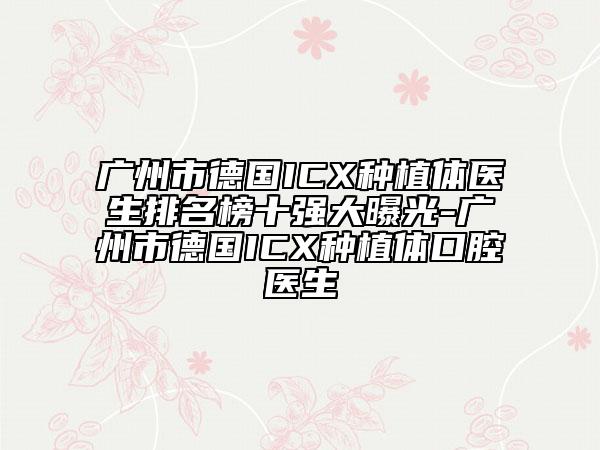 廣州市德國ICX種植體醫(yī)生排名榜十強大曝光-廣州市德國ICX種植體口腔醫(yī)生
