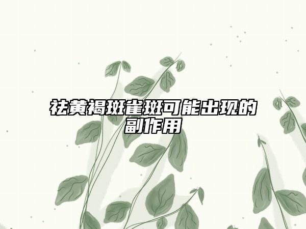 祛黃褐斑雀斑可能出現(xiàn)的副作用