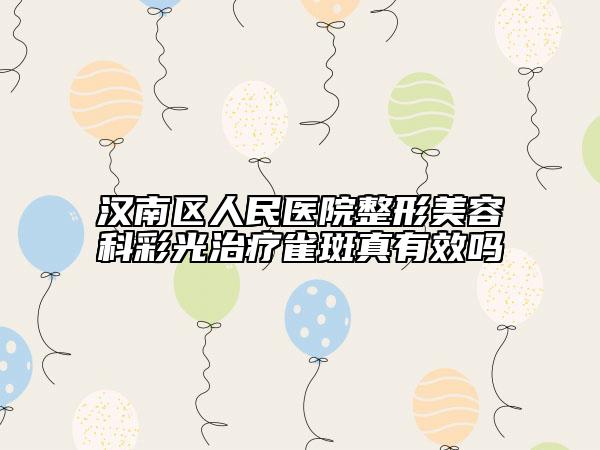 漢南區(qū)人民醫(yī)院整形美容科彩光治療雀斑真有效嗎