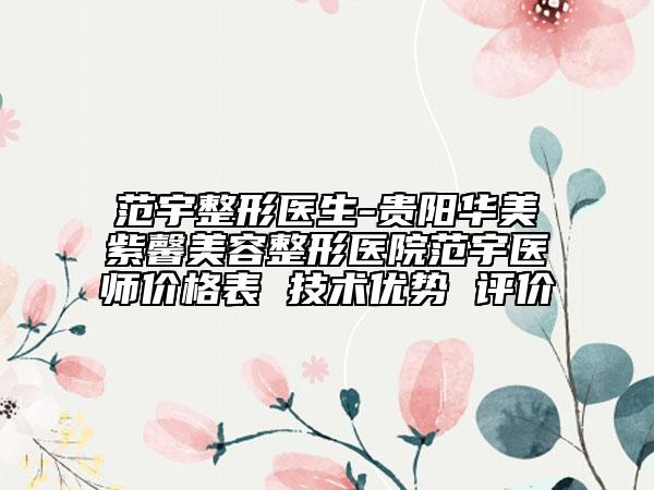 范宇整形醫(yī)生-貴陽華美紫馨美容整形醫(yī)院范宇醫(yī)師價(jià)格表 技術(shù)優(yōu)勢 評價(jià)