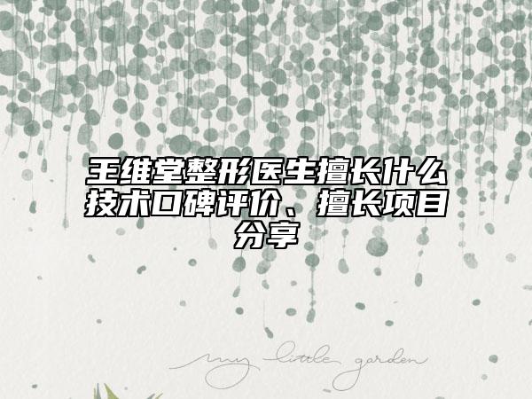 王維堂整形醫(yī)生擅長(zhǎng)什么技術(shù)口碑評(píng)價(jià)、擅長(zhǎng)項(xiàng)目分享