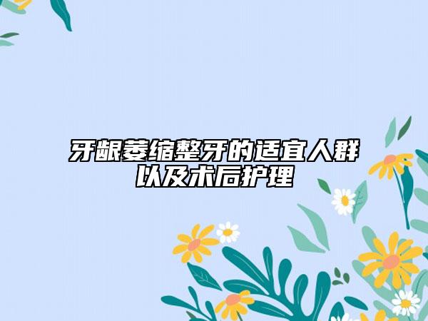 牙齦萎縮整牙的適宜人群以及術后護理