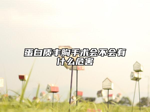 蛋白質(zhì)豐胸手術(shù)會(huì)不會(huì)有什么危害