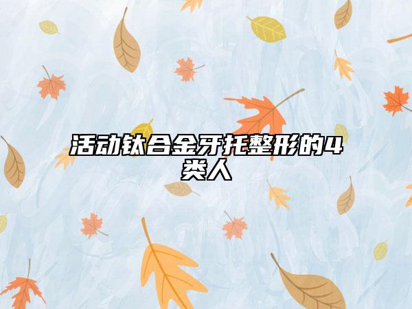 活動鈦合金牙托整形的4類人