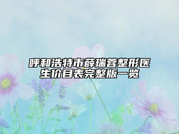 呼和浩特市薛瑞蓉整形醫(yī)生價(jià)目表完整版一覽