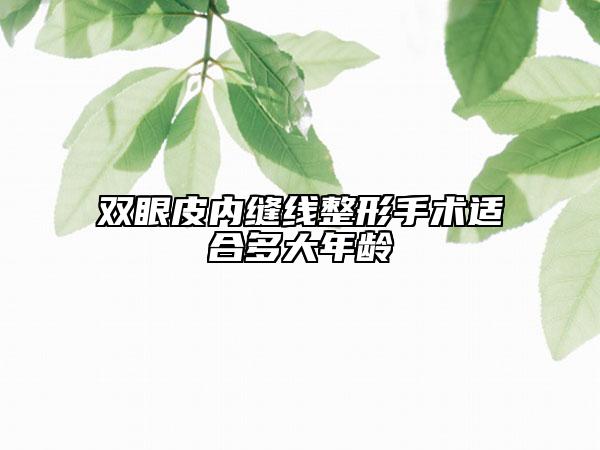 雙眼皮內(nèi)縫線(xiàn)整形手術(shù)適合多大年齡