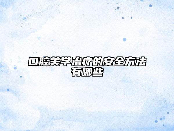 口腔美學(xué)治療的安全方法有哪些