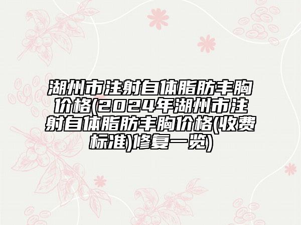 湖州市注射自體脂肪豐胸價格(2024年湖州市注射自體脂肪豐胸價格(收費標(biāo)準(zhǔn))修復(fù)一覽)