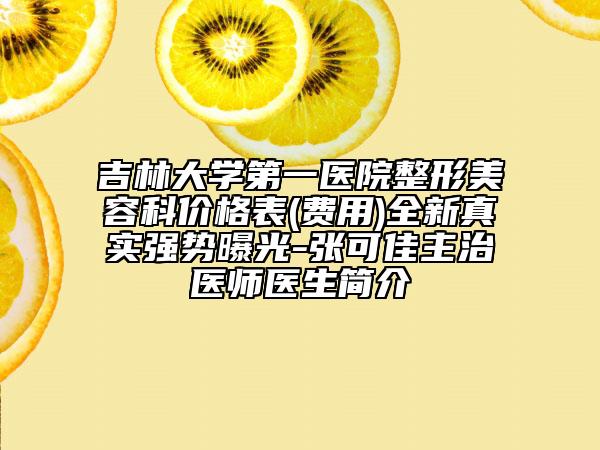 吉林大學(xué)第一醫(yī)院整形美容科價格表(費用)全新真實強勢曝光-張可佳主治醫(yī)師醫(yī)生簡介
