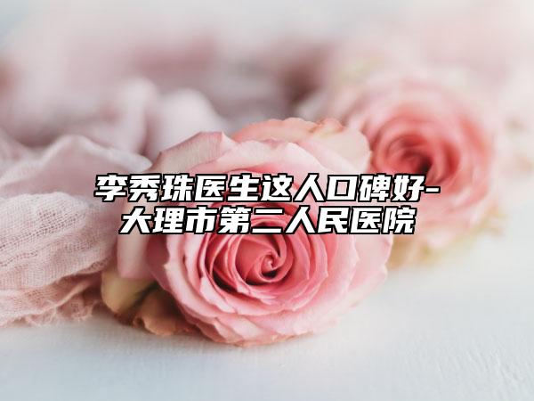 李秀珠醫(yī)生這人口碑好-大理市第二人民醫(yī)院
