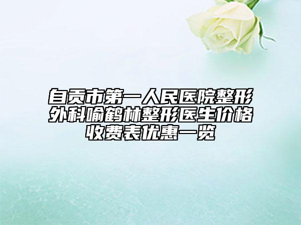自貢市第一人民醫(yī)院整形外科喻鶴林整形醫(yī)生價(jià)格收費(fèi)表優(yōu)惠一覽