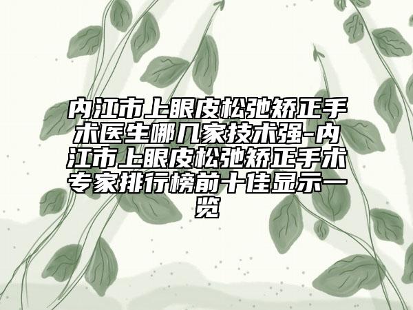 內(nèi)江市上眼皮松弛矯正手術(shù)醫(yī)生哪幾家技術(shù)強(qiáng)-內(nèi)江市上眼皮松弛矯正手術(shù)專家排行榜前十佳顯示一覽