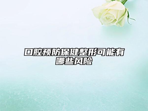 口腔預(yù)防保健整形可能有哪些風(fēng)險