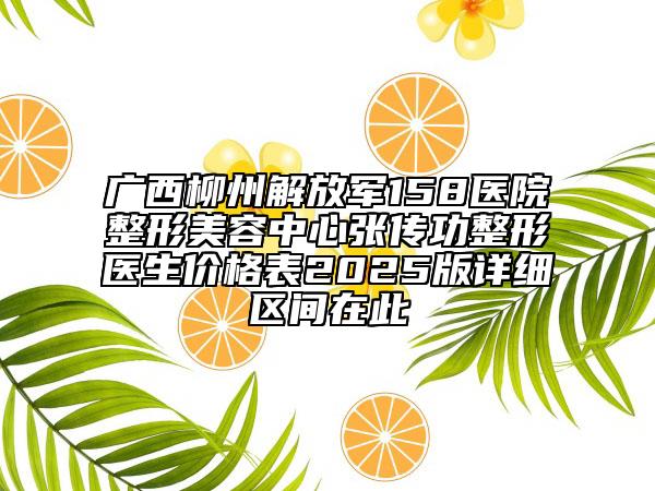 廣西柳州解放軍158醫(yī)院整形美容中心張傳功整形醫(yī)生價格表2025版詳細(xì)區(qū)間在此