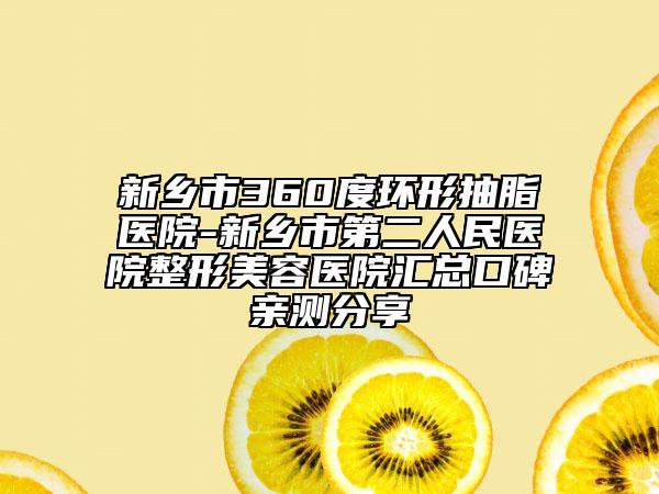 新鄉(xiāng)市360度環(huán)形抽脂醫(yī)院-新鄉(xiāng)市第二人民醫(yī)院整形美容醫(yī)院匯總口碑親測分享