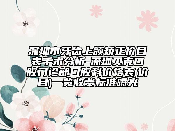 深圳市牙齒上頜矯正價(jià)目表手術(shù)分析-深圳貝克口腔門診部口腔科價(jià)格表(價(jià)目)一覽收費(fèi)標(biāo)準(zhǔn)曝光