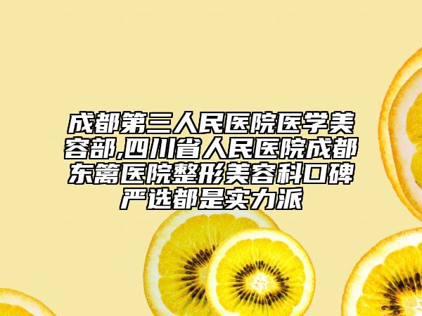 成都第三人民醫(yī)院醫(yī)學(xué)美容部,四川省人民醫(yī)院成都東籬醫(yī)院整形美容科口碑嚴(yán)選都是實(shí)力派