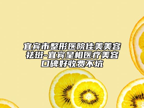 宜賓市整形醫(yī)院佳美美容祛斑-宜賓呈相醫(yī)療美容口碑好收費(fèi)不坑