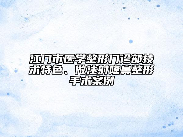 江門市醫(yī)學整形門診部技術(shù)特色、做注射隆鼻整形手術(shù)案例
