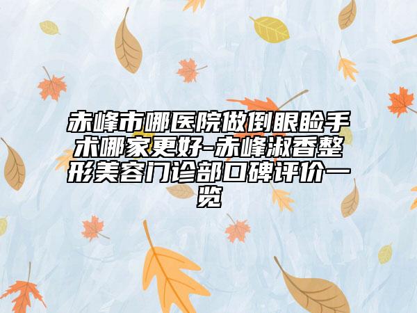 赤峰市哪醫(yī)院做倒眼瞼手術(shù)哪家更好-赤峰淑香整形美容門診部口碑評價(jià)一覽