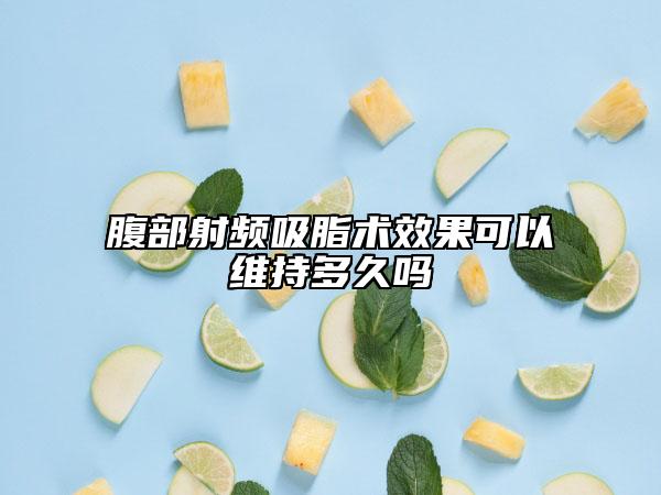 腹部射頻吸脂術(shù)效果可以維持多久嗎