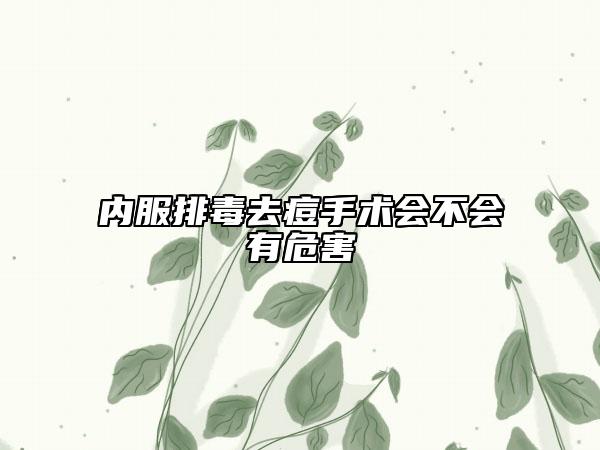內(nèi)服排毒去痘手術(shù)會(huì)不會(huì)有危害