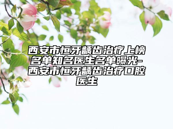西安市恒牙齲齒治療上榜名單知名醫(yī)生名單曝光-西安市恒牙齲齒治療口腔醫(yī)生