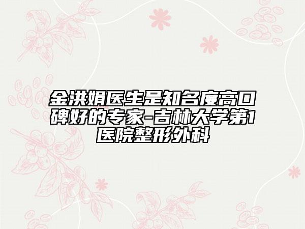 金洪娟醫(yī)生是知名度高口碑好的專家-吉林大學(xué)第1醫(yī)院整形外科