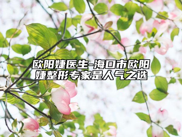 歐陽婕醫(yī)生-?？谑袣W陽婕整形專家是人氣之選