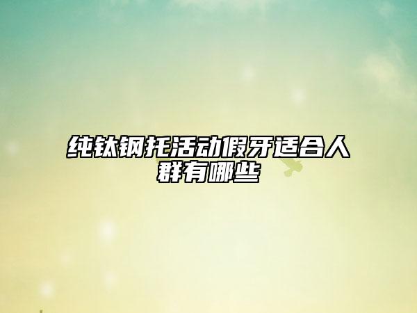 純鈦鋼托活動(dòng)假牙適合人群有哪些