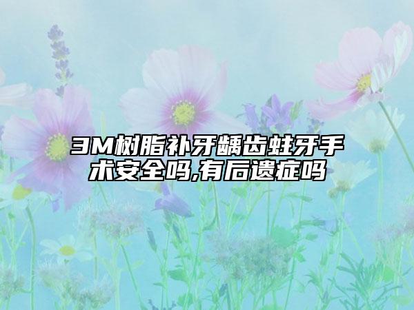 3M樹脂補牙齲齒蛀牙手術安全嗎,有后遺癥嗎