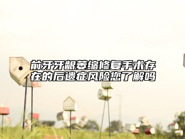 前牙牙齦萎縮修復(fù)手術(shù)存在的后遺癥風(fēng)險(xiǎn)您了解嗎