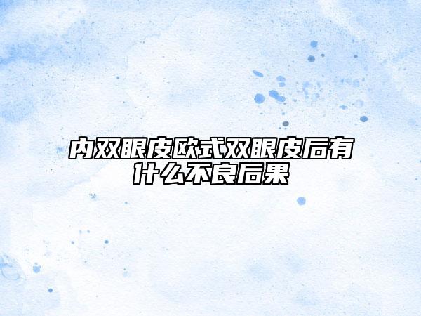 內(nèi)雙眼皮歐式雙眼皮后有什么不良后果