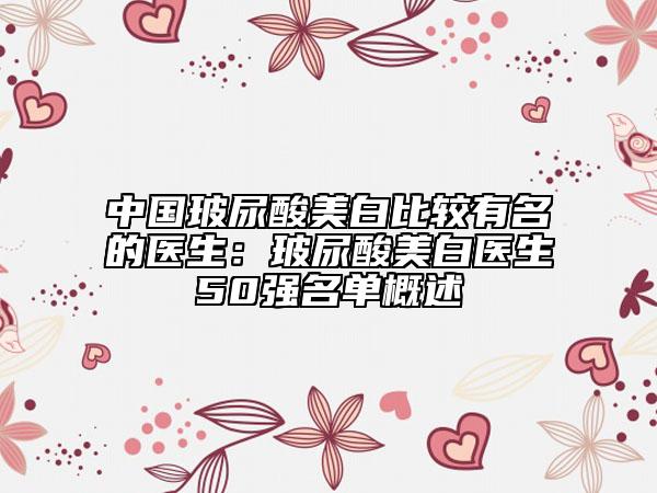 中國玻尿酸美白比較有名的醫(yī)生：玻尿酸美白醫(yī)生50強(qiáng)名單概述
