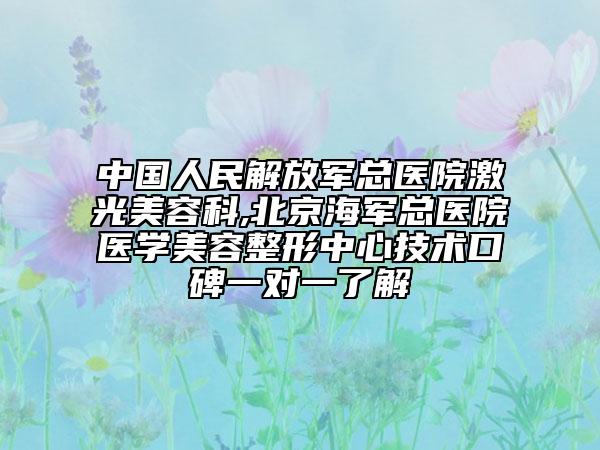 中國(guó)人民解放軍總醫(yī)院激光美容科,北京海軍總醫(yī)院醫(yī)學(xué)美容整形中心技術(shù)口碑一對(duì)一了解