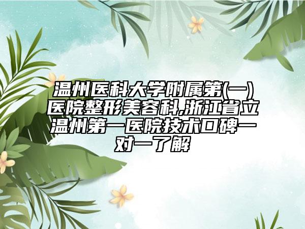溫州醫(yī)科大學附屬第(一)醫(yī)院整形美容科,浙江省立溫州第一醫(yī)院技術口碑一對一了解