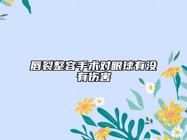 唇裂整容手術(shù)對眼球有沒有傷害