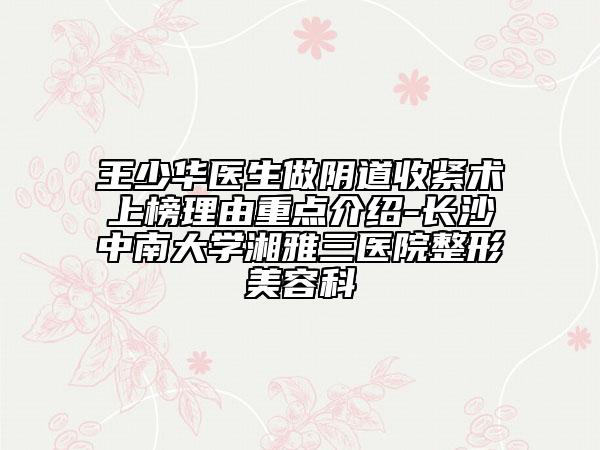 王少華醫(yī)生做陰道收緊術(shù)上榜理由重點(diǎn)介紹-長沙中南大學(xué)湘雅三醫(yī)院整形美容科