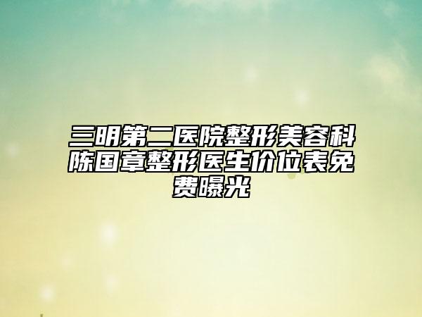 三明第二醫(yī)院整形美容科陳國(guó)章整形醫(yī)生價(jià)位表免費(fèi)曝光