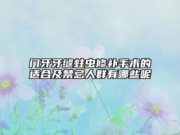 門牙牙縫蛀蟲修補手術的適合及禁忌人群有哪些呢