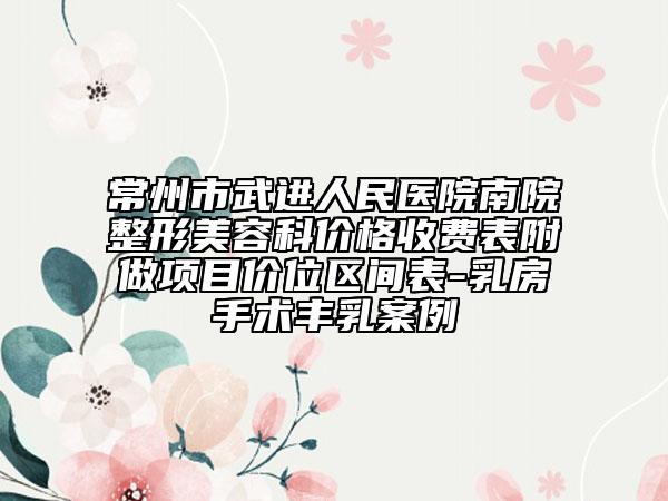 常州市武進(jìn)人民醫(yī)院南院整形美容科價格收費(fèi)表附做項(xiàng)目價位區(qū)間表-乳房手術(shù)豐乳案例