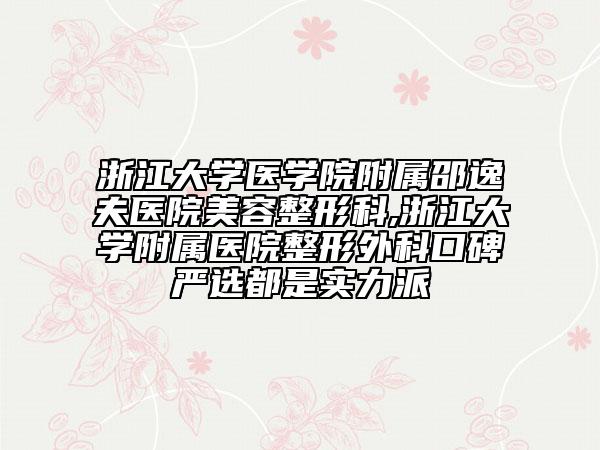 浙江大學(xué)醫(yī)學(xué)院附屬邵逸夫醫(yī)院美容整形科,浙江大學(xué)附屬醫(yī)院整形外科口碑嚴(yán)選都是實(shí)力派