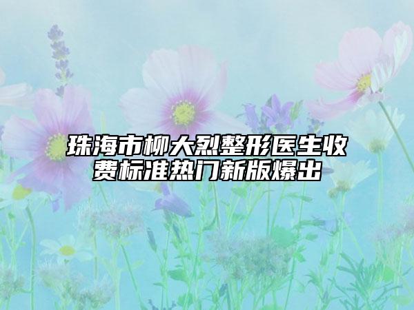 珠海市柳大烈整形醫(yī)生收費標(biāo)準(zhǔn)熱門新版爆出