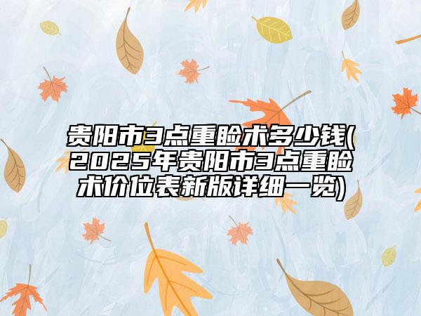 貴陽(yáng)市3點(diǎn)重瞼術(shù)多少錢(2025年貴陽(yáng)市3點(diǎn)重瞼術(shù)價(jià)位表新版詳細(xì)一覽)