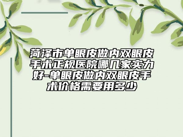 菏澤市單眼皮做內(nèi)雙眼皮手術(shù)正規(guī)醫(yī)院哪幾家實(shí)力好-單眼皮做內(nèi)雙眼皮手術(shù)價(jià)格需要用多少